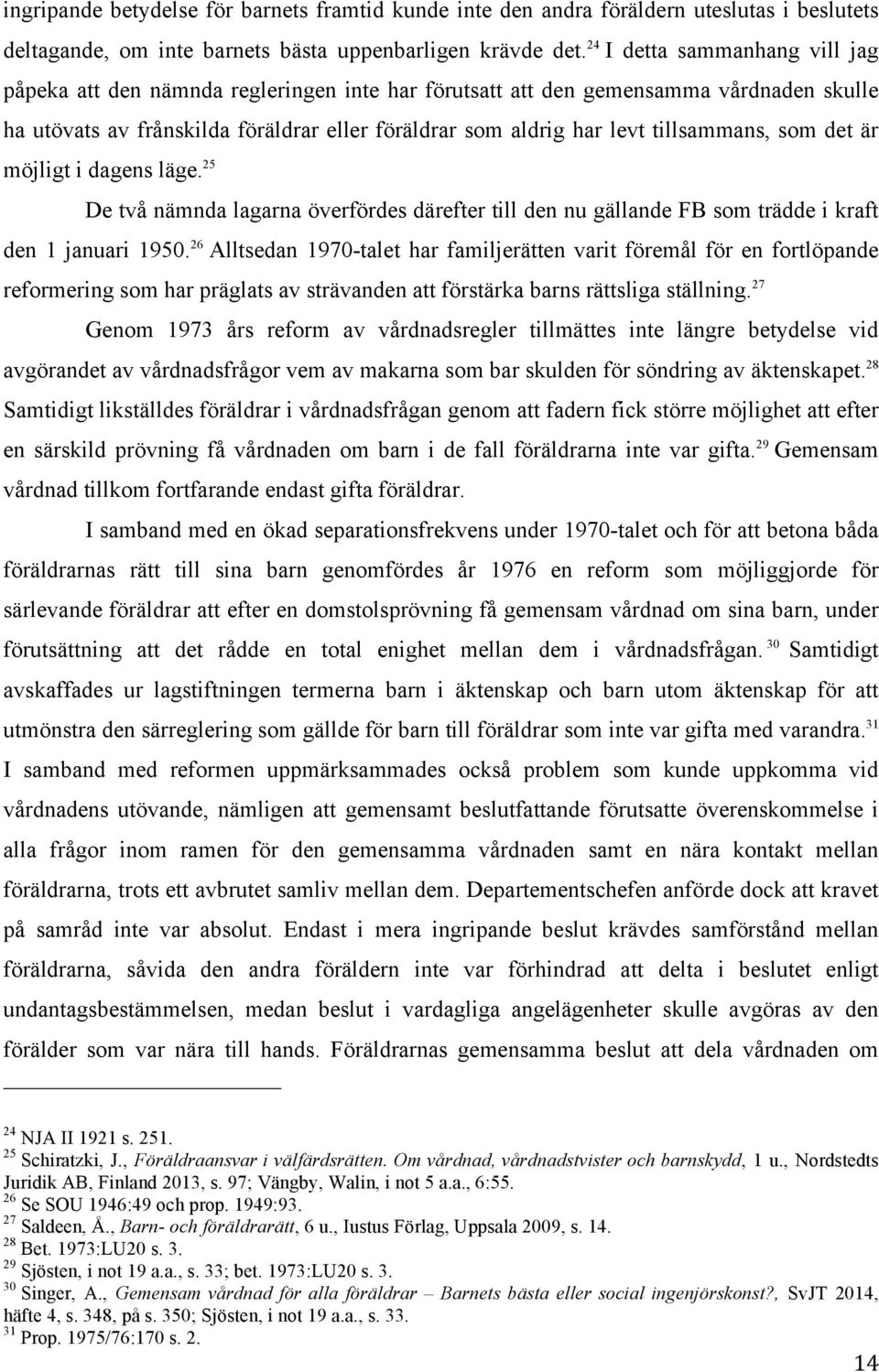 tillsammans, som det är möjligt i dagens läge. 25 De två nämnda lagarna överfördes därefter till den nu gällande FB som trädde i kraft den 1 januari 1950.