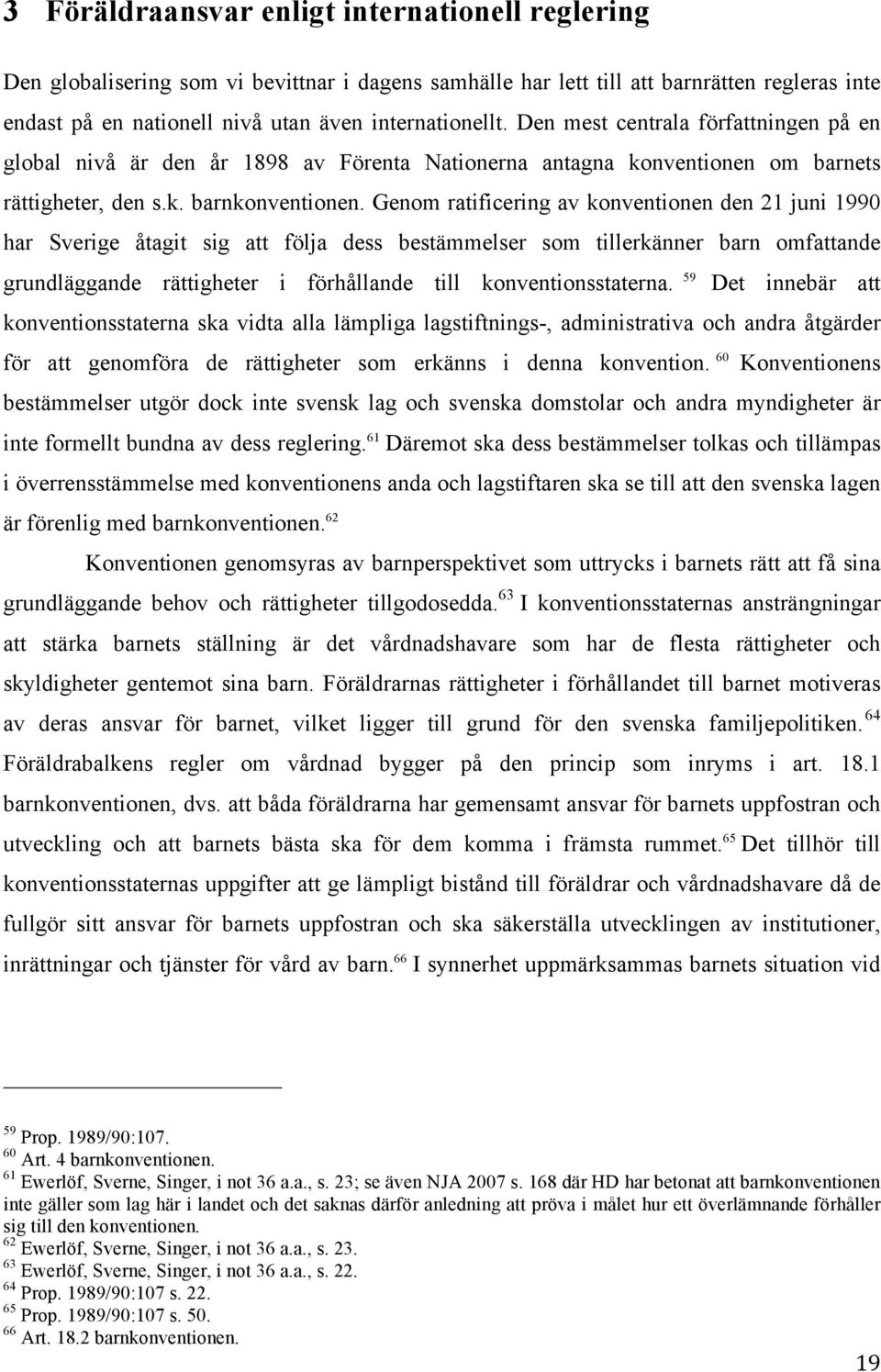 Genom ratificering av konventionen den 21 juni 1990 har Sverige åtagit sig att följa dess bestämmelser som tillerkänner barn omfattande grundläggande rättigheter i förhållande till