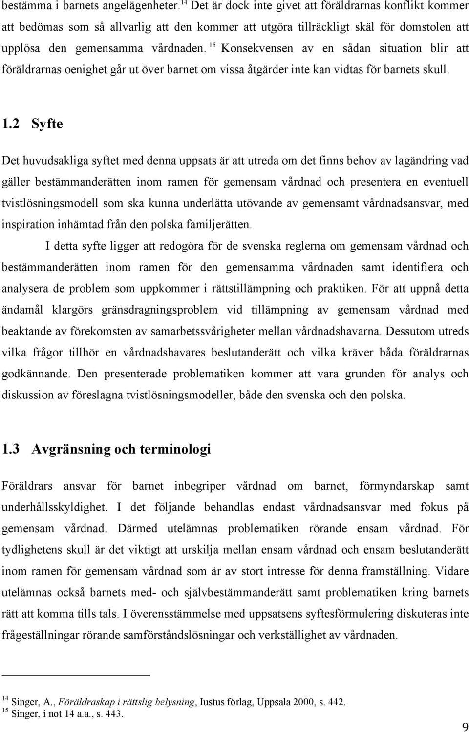 15 Konsekvensen av en sådan situation blir att föräldrarnas oenighet går ut över barnet om vissa åtgärder inte kan vidtas för barnets skull. 1.