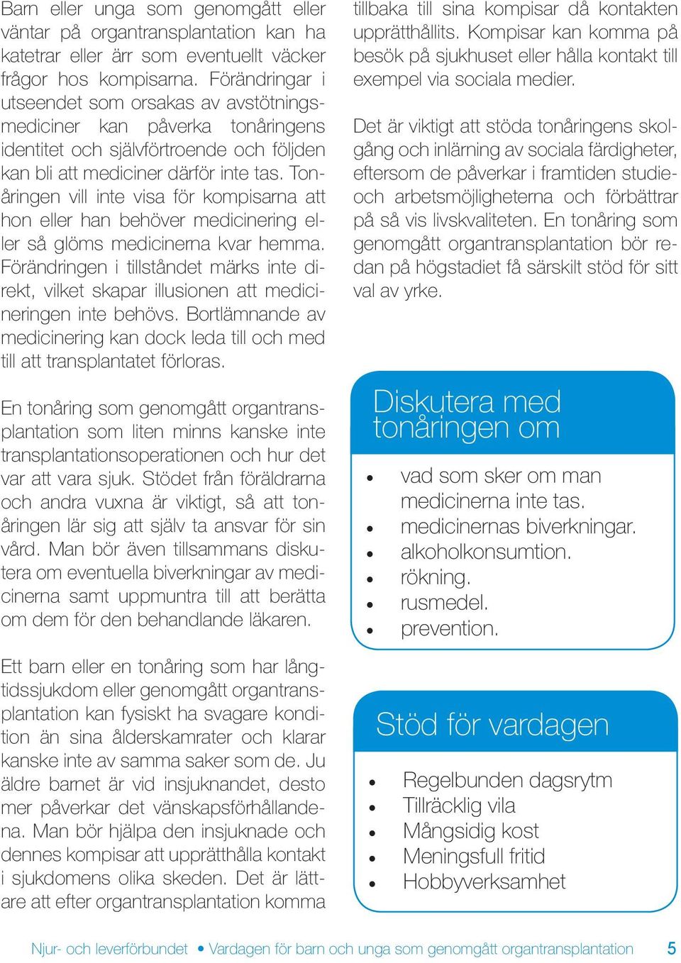 Tonåringen vill inte visa för kompisarna att hon eller han behöver medicinering eller så glöms medicinerna kvar hemma.