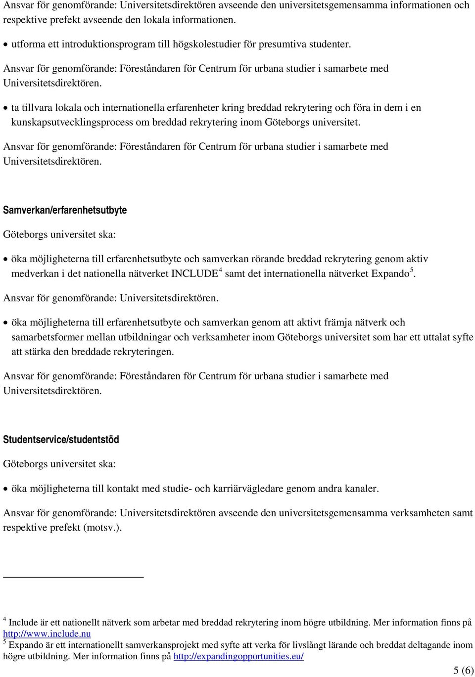 ta tillvara lokala och internationella erfarenheter kring breddad rekrytering och föra in dem i en kunskapsutvecklingsprocess om breddad rekrytering inom Göteborgs universitet.
