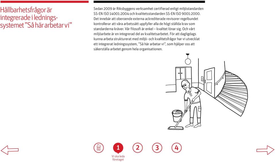 Det innebär att oberoende externa ackrediterade revisorer regelbundet kontrollerar att våra arbetssätt uppfyller alla de högt ställda krav som standarderna kräver.