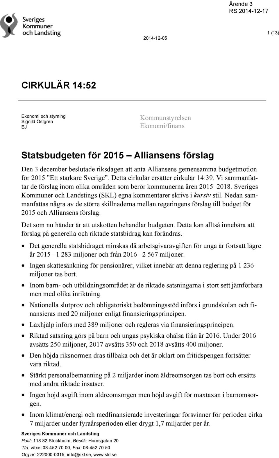 Sveriges Kommuner och Landstings (SKL) egna kommentarer skrivs i kursiv stil. Nedan sammanfattas några av de större skillnaderna mellan regeringens förslag till budget för 2015 och Alliansens förslag.