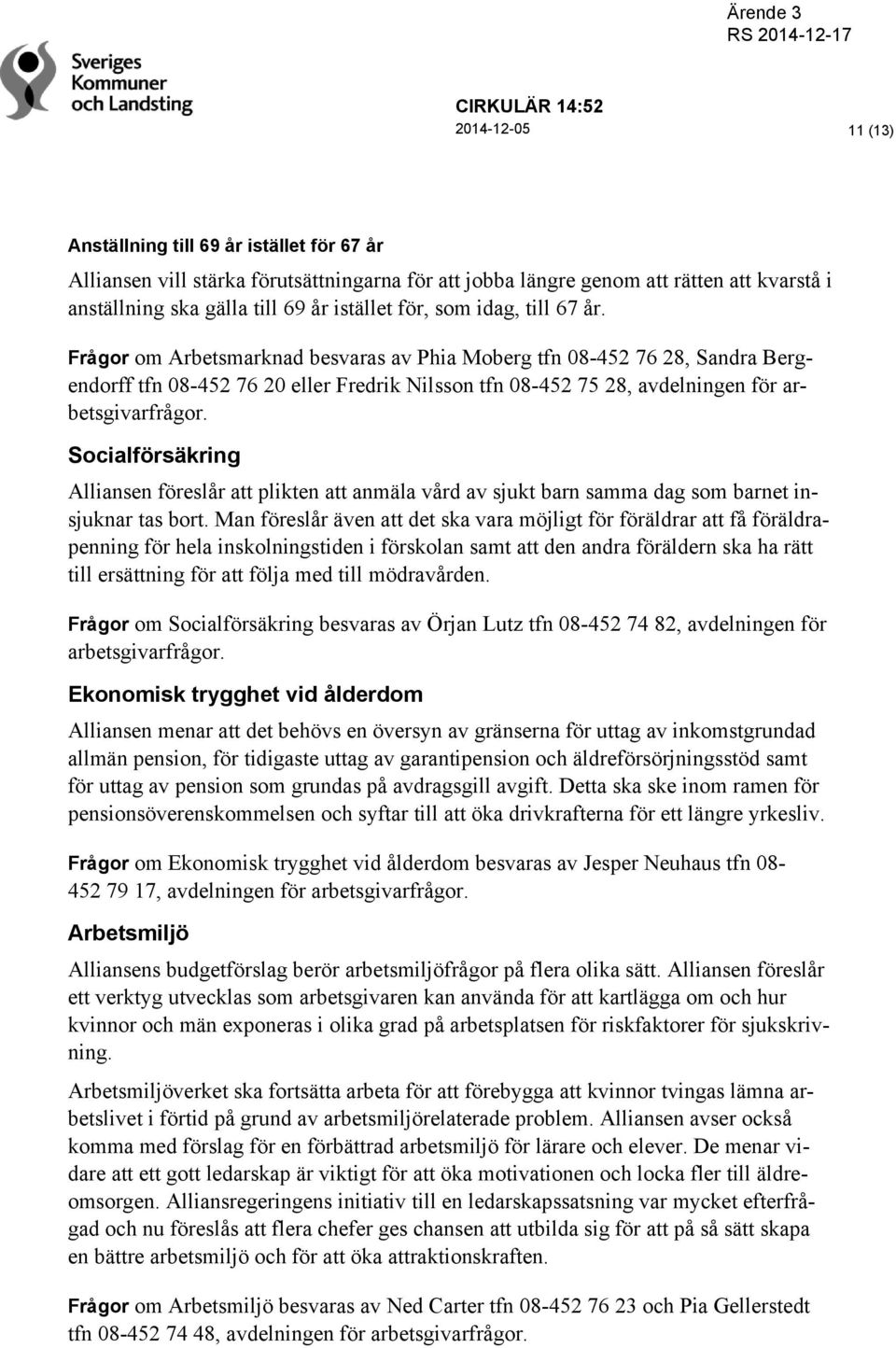 Frågor om Arbetsmarknad besvaras av Phia Moberg tfn 08-452 76 28, Sandra Bergendorff tfn 08-452 76 20 eller Fredrik Nilsson tfn 08-452 75 28, avdelningen för arbetsgivarfrågor.