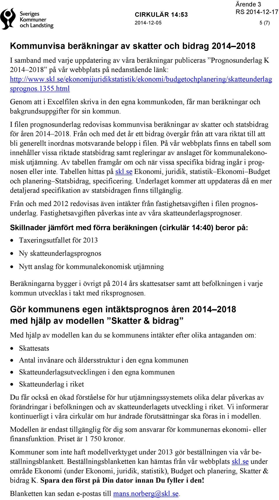 html Genom att i Excelfilen skriva in den egna kommunkoden, får man beräkningar och bakgrundsuppgifter för sin kommun.