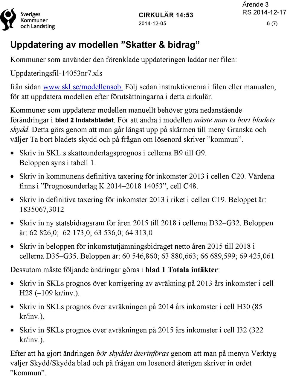 Kommuner som uppdaterar modellen manuellt behöver göra nedanstående förändringar i blad 2 Indatabladet. För att ändra i modellen måste man ta bort bladets skydd.