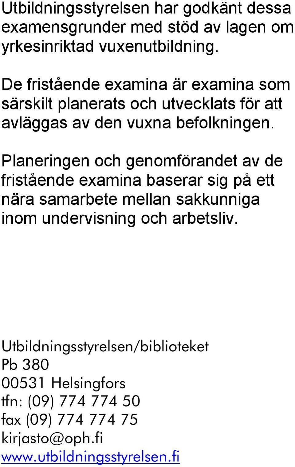 Planeringen och genomförandet av de fristående examina baserar sig på ett nära samarbete mellan sakkunniga inom undervisning