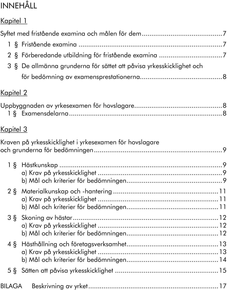 ..8 Kapitel 3 Kraven på yrkesskicklighet i yrkesexamen för hovslagare och grunderna för bedömningen...9 1 Hästkunskap...9 a) Krav på yrkesskicklighet...9 b) Mål och kriterier för bedömningen.