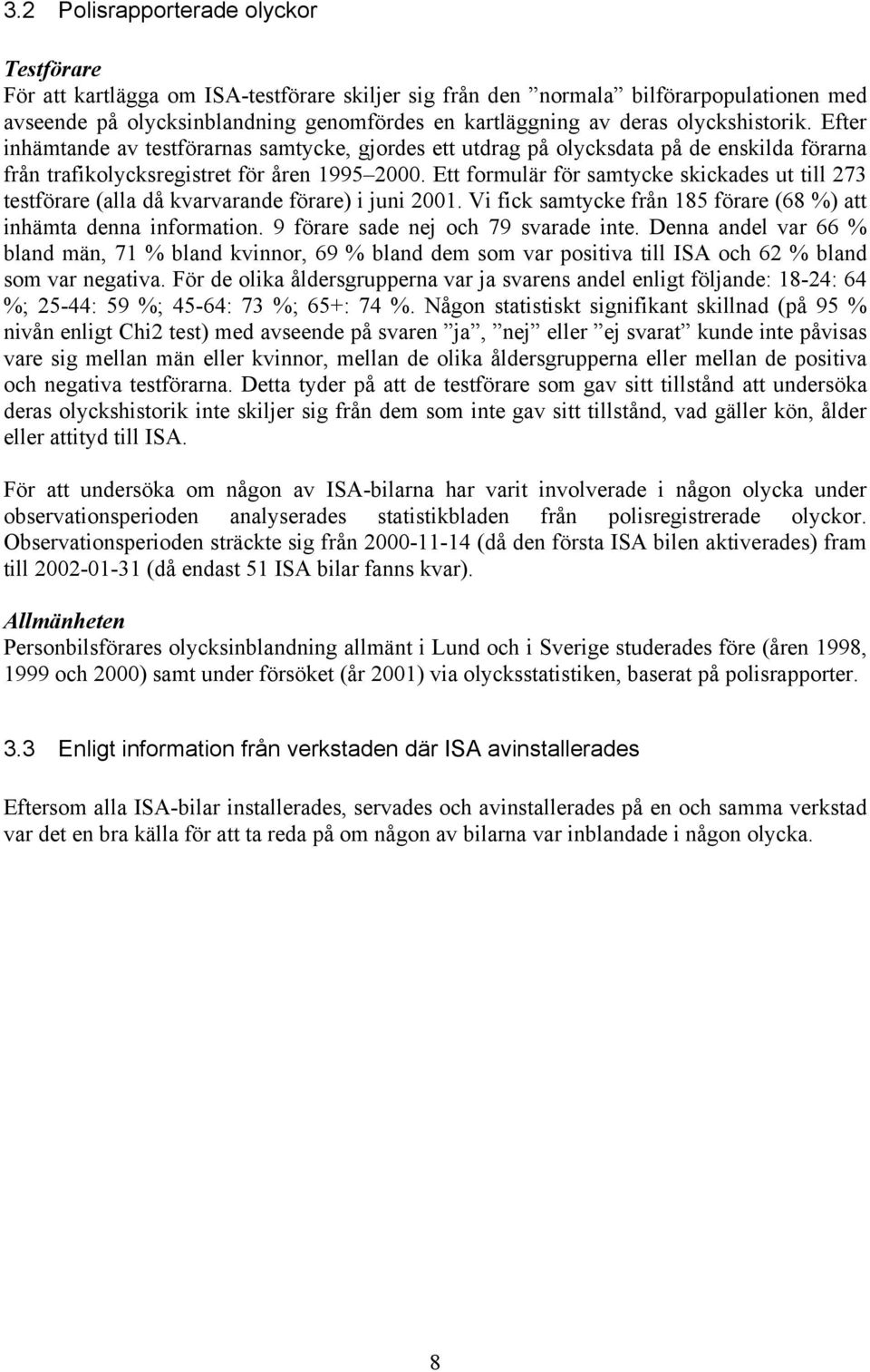 Ett formulär för samtycke skickades ut till 273 testförare (alla då kvarvarande förare) i juni 2001. Vi fick samtycke från 185 förare (68 %) att inhämta denna information.