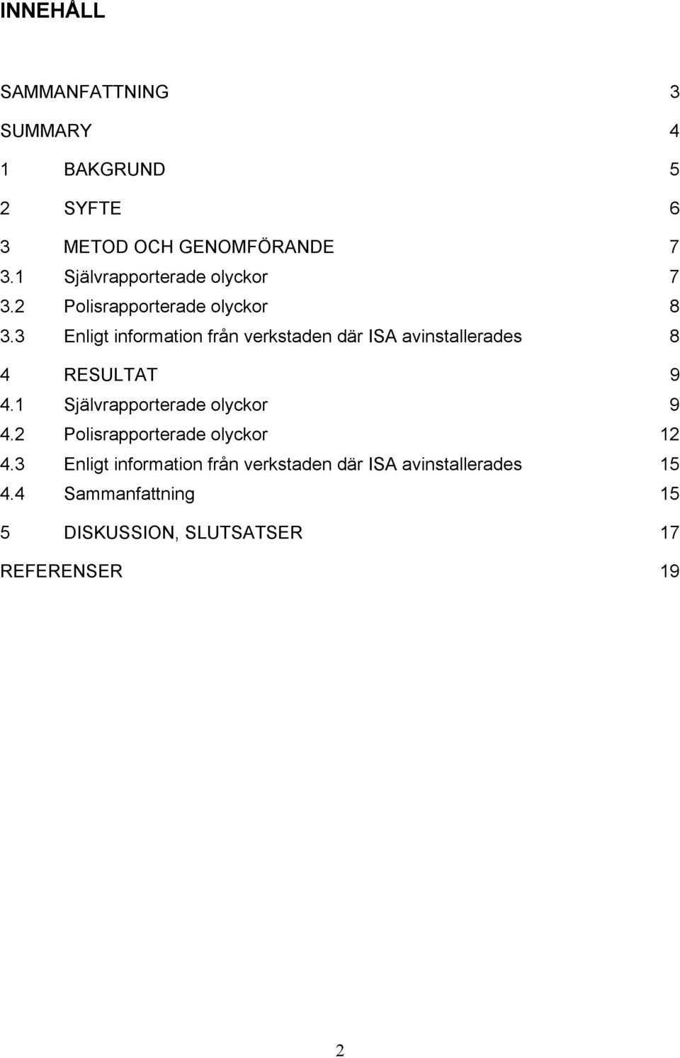 3 Enligt information från verkstaden där ISA avinstallerades 8 4 RESULTAT 9 4.