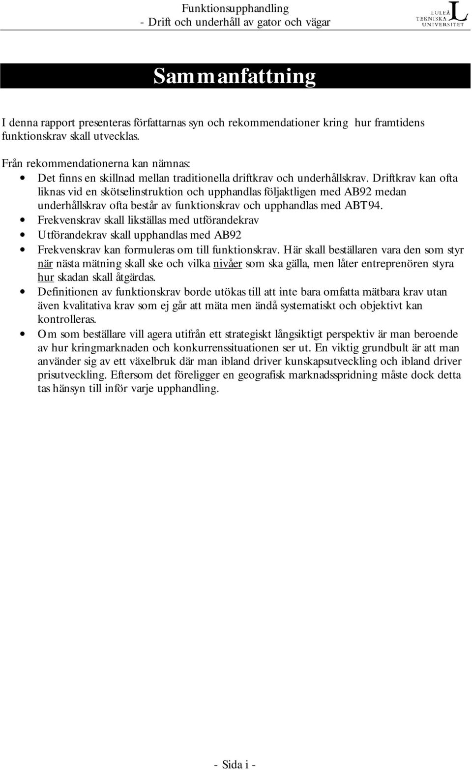 Driftkrav kan ofta liknas vid en skötselinstruktion och upphandlas följaktligen med AB92 medan underhållskrav ofta består av funktionskrav och upphandlas med ABT94.