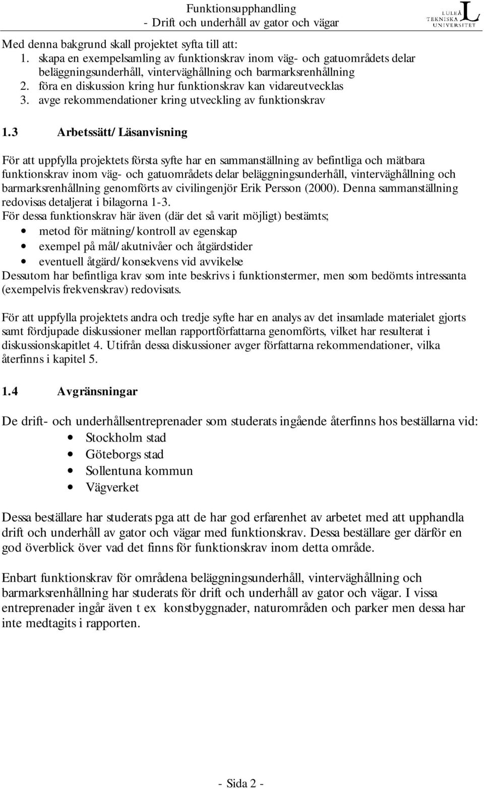 föra en diskussion kring hur funktionskrav kan vidareutvecklas 3. avge rekommendationer kring utveckling av funktionskrav 1.