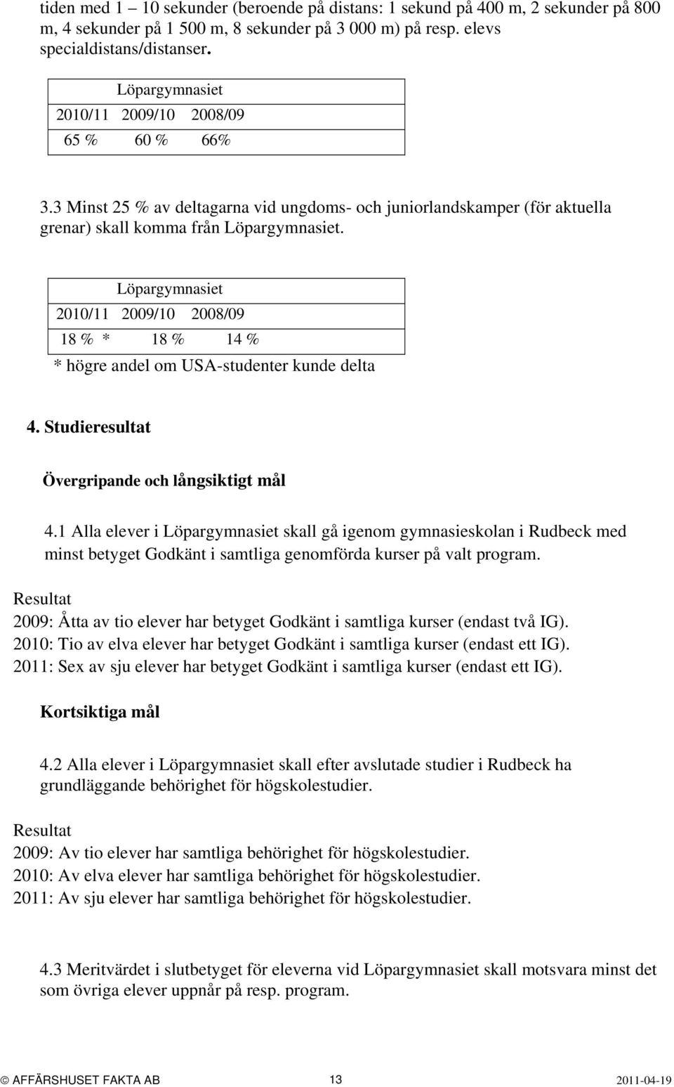 Löpargymnasiet 2010/11 2009/10 2008/09 18 % * 18 % 14 % * högre andel om USA-studenter kunde delta 4. Studieresultat Övergripande och långsiktigt mål 4.