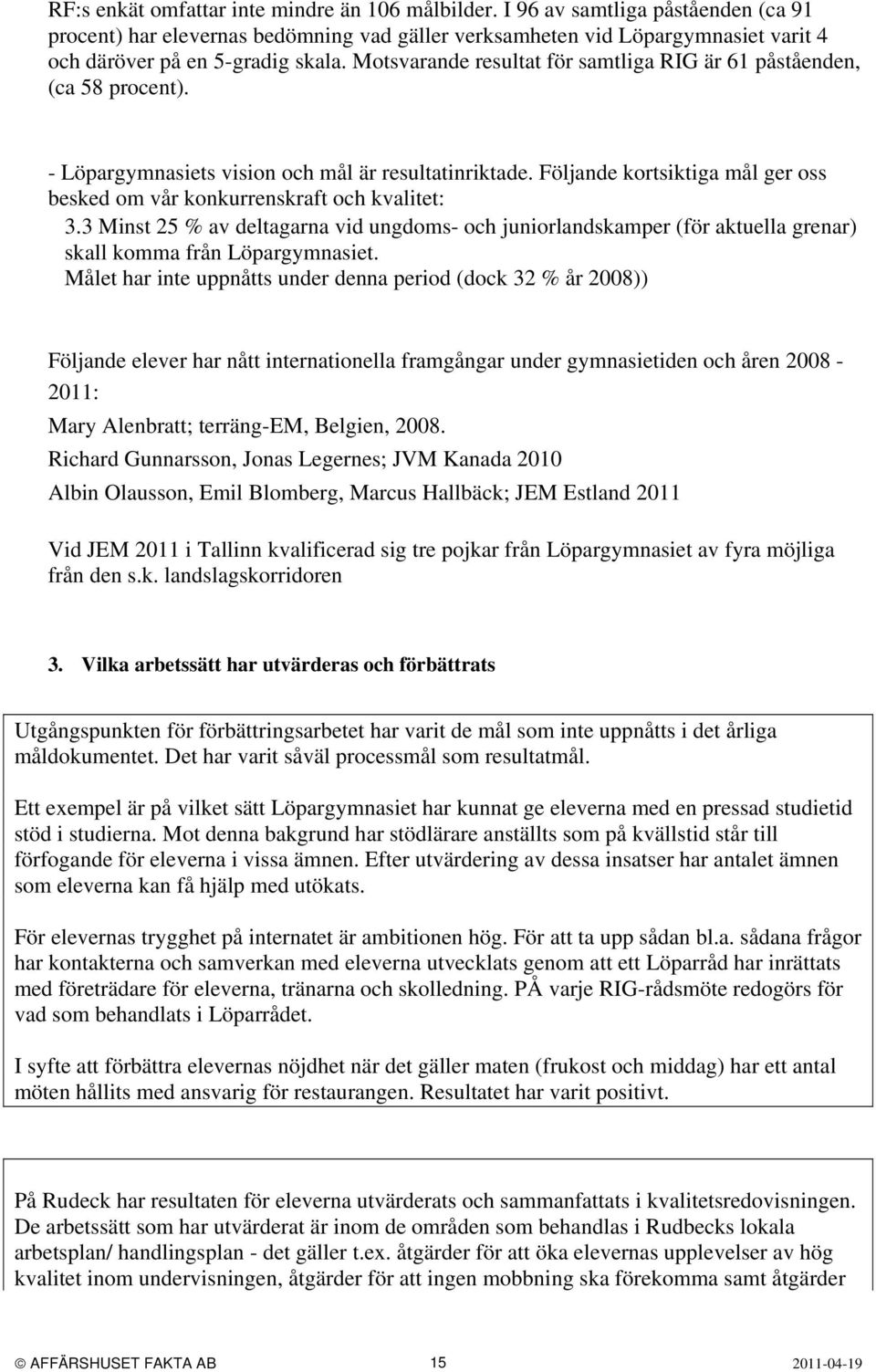 Motsvarande resultat för samtliga RIG är 61 påståenden, (ca 58 procent). - Löpargymnasiets vision och mål är resultatinriktade.