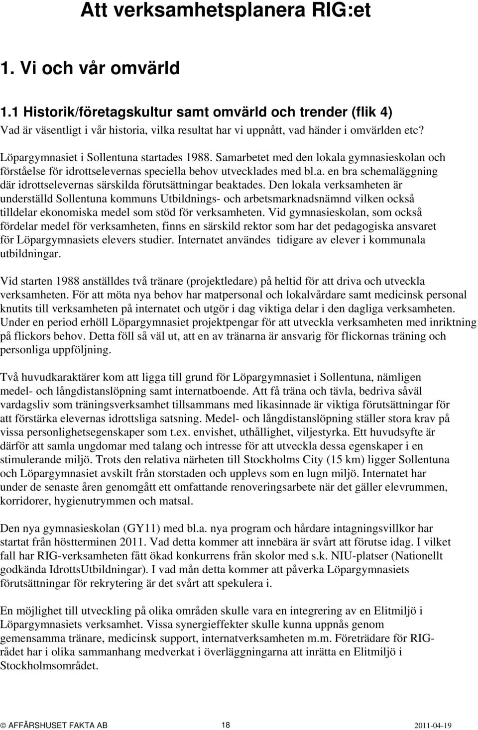 Samarbetet med den lokala gymnasieskolan och förståelse för idrottselevernas speciella behov utvecklades med bl.a. en bra schemaläggning där idrottselevernas särskilda förutsättningar beaktades.