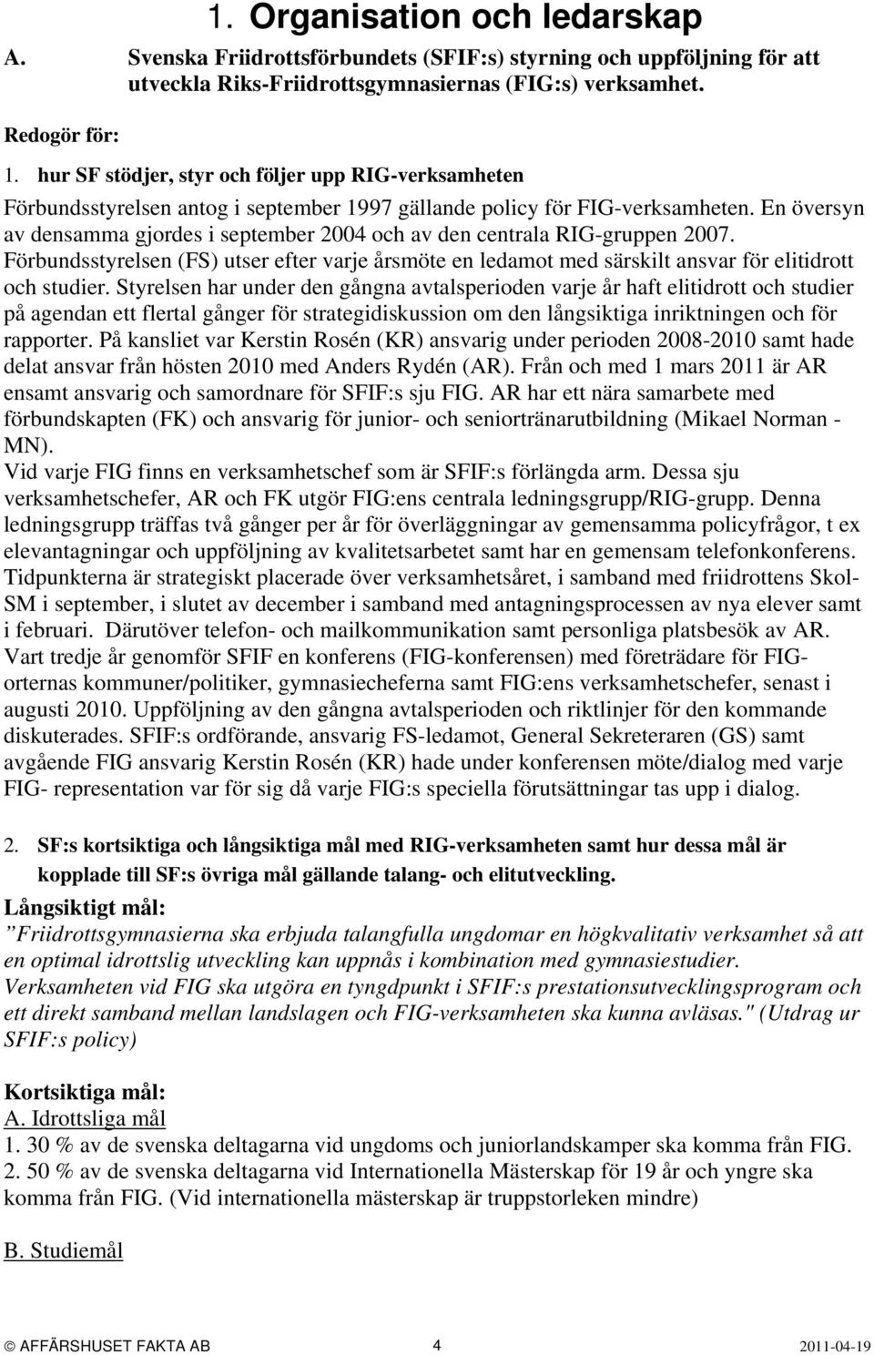 En översyn av densamma gjordes i september 2004 och av den centrala RIG-gruppen 2007. Förbundsstyrelsen (FS) utser efter varje årsmöte en ledamot med särskilt ansvar för elitidrott och studier.