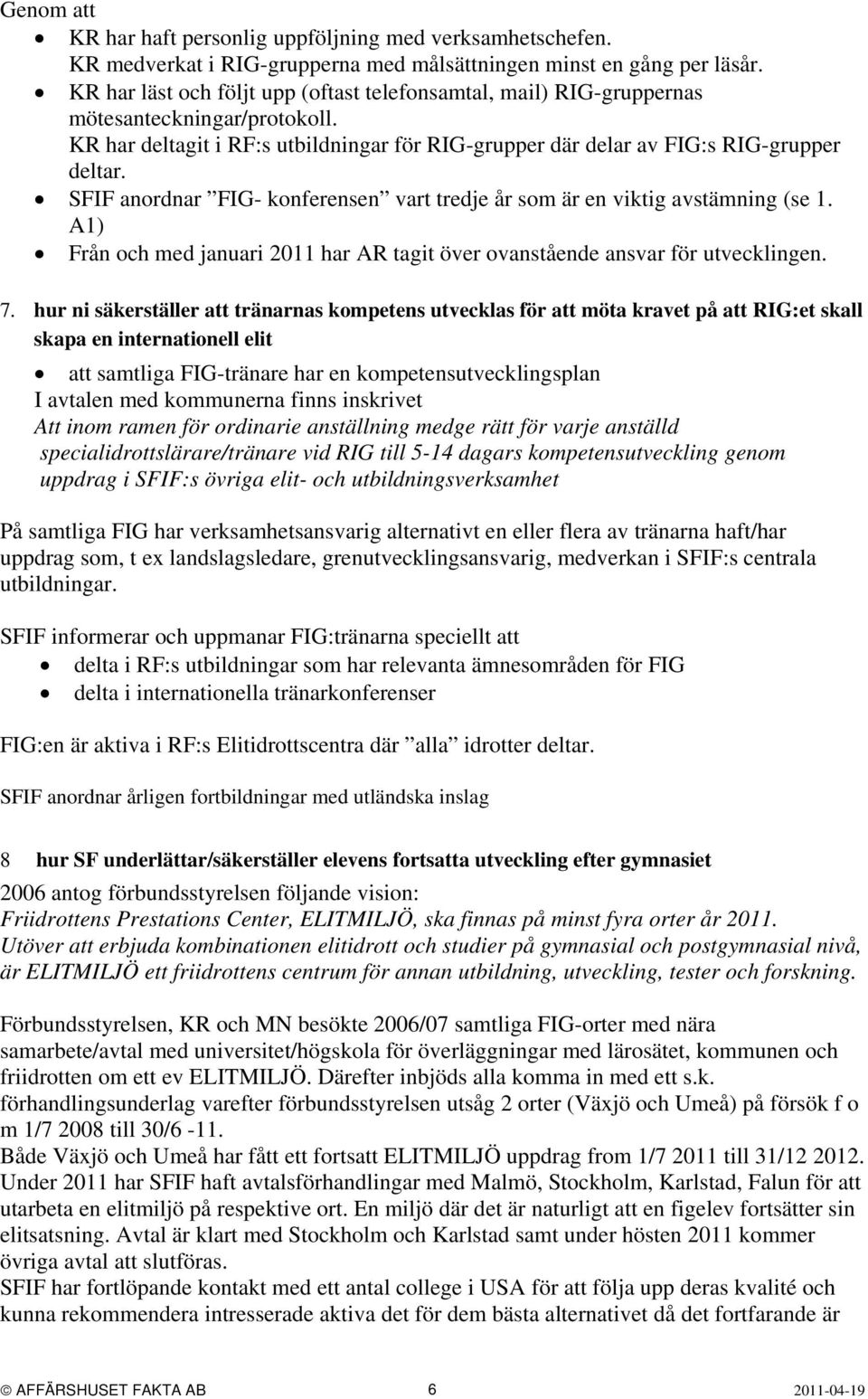 SFIF anordnar FIG- konferensen vart tredje år som är en viktig avstämning (se 1. A1) Från och med januari 2011 har AR tagit över ovanstående ansvar för utvecklingen. 7.