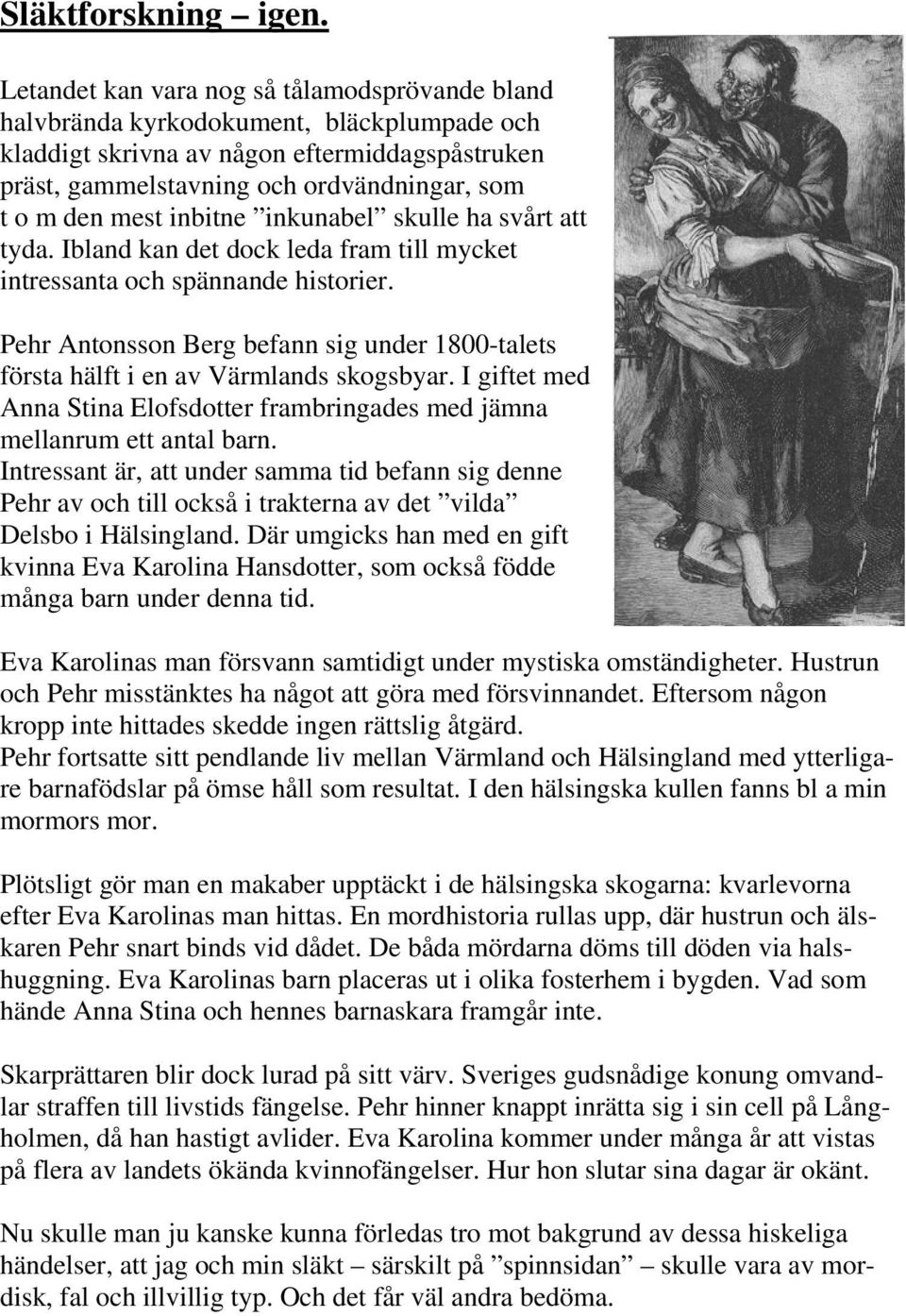 inbitne inkunabel skulle ha svårt att tyda. Ibland kan det dock leda fram till mycket intressanta och spännande historier.