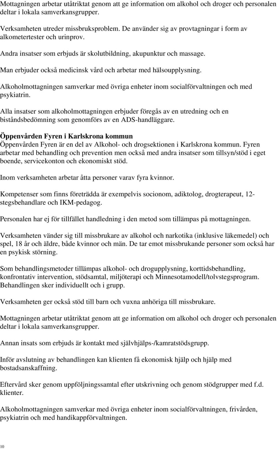 Man erbjuder också medicinsk vård och arbetar med hälsoupplysning. Alkoholmottagningen samverkar med övriga enheter inom socialförvaltningen och med psykiatrin.