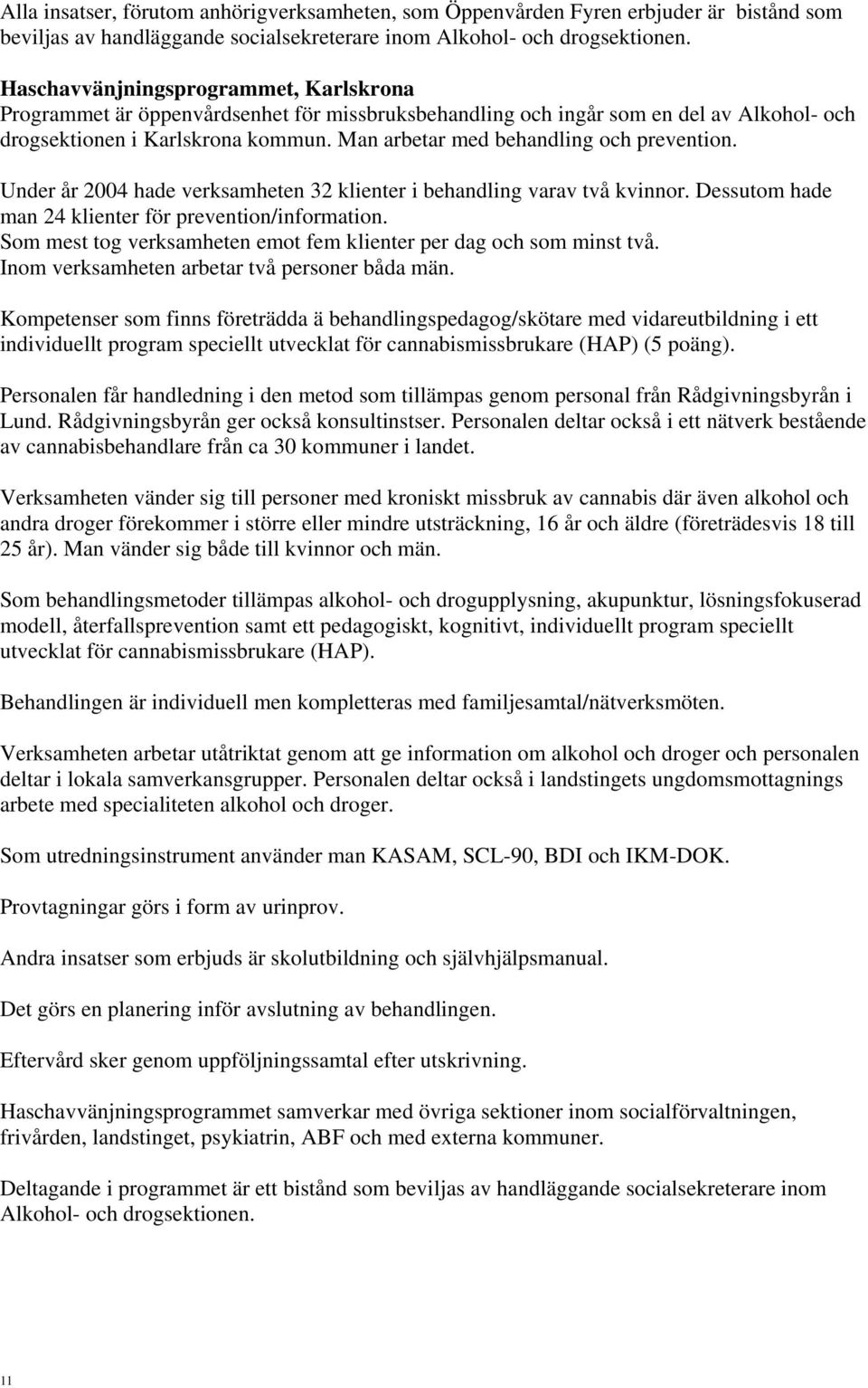 Man arbetar med behandling och prevention. Under år 2004 hade verksamheten 32 klienter i behandling varav två kvinnor. Dessutom hade man 24 klienter för prevention/information.