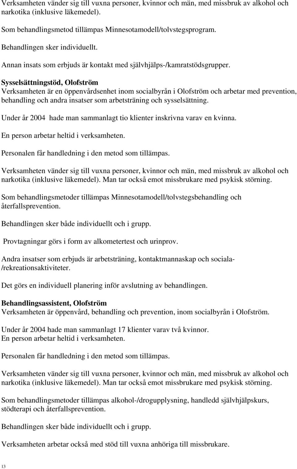 Sysselsättningstöd, Olofström Verksamheten är en öppenvårdsenhet inom socialbyrån i Olofström och arbetar med prevention, behandling och andra insatser som arbetsträning och sysselsättning.