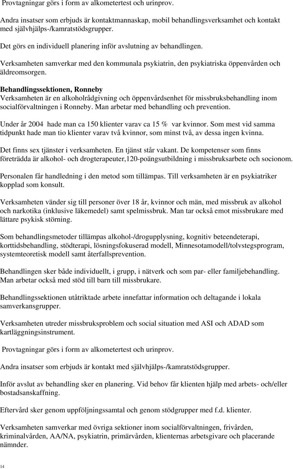 Behandlingssektionen, Ronneby Verksamheten är en alkoholrådgivning och öppenvårdsenhet för missbruksbehandling inom socialförvaltningen i Ronneby. Man arbetar med behandling och prevention.