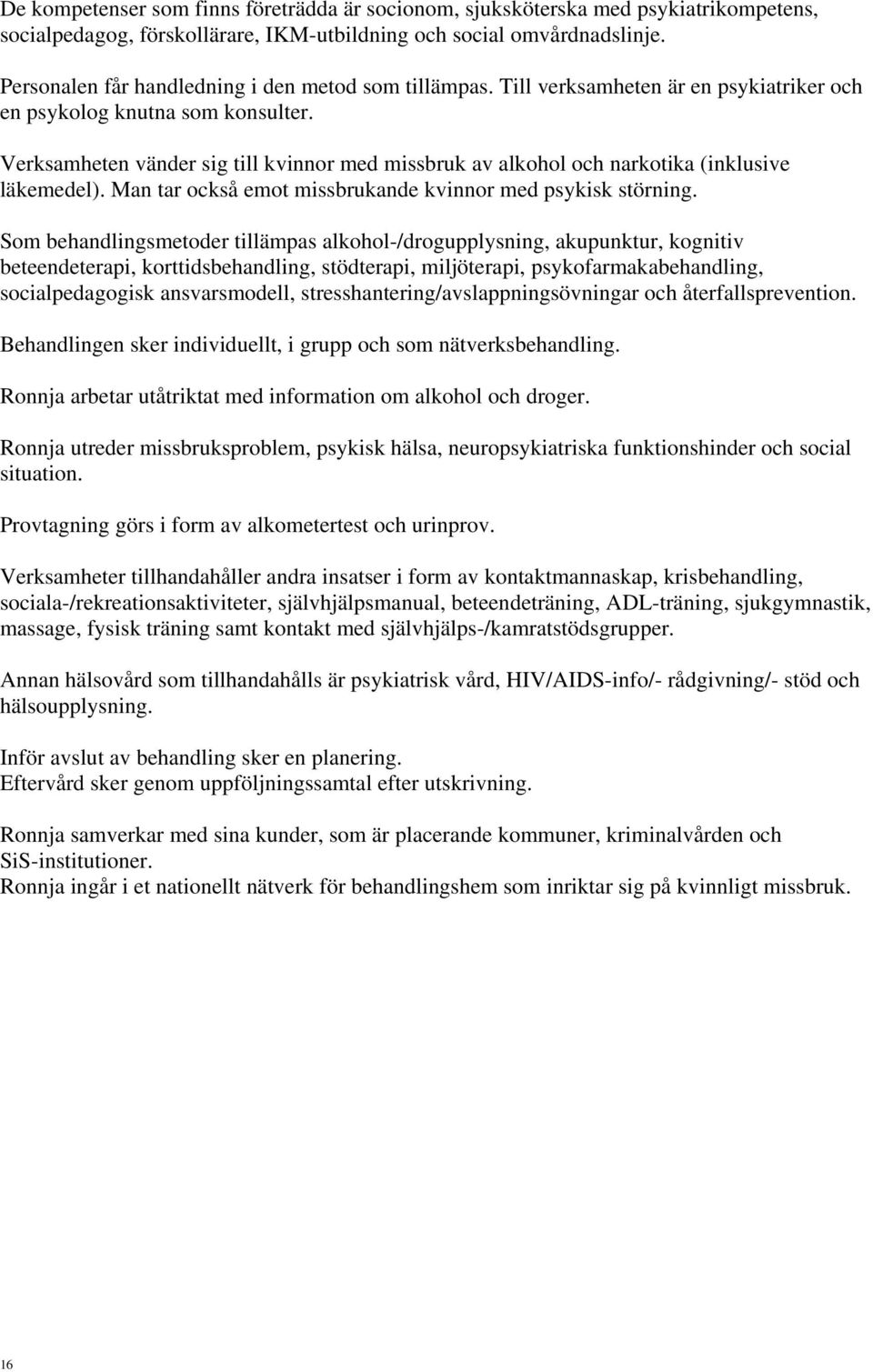 Verksamheten vänder sig till kvinnor med missbruk av alkohol och narkotika (inklusive läkemedel). Man tar också emot missbrukande kvinnor med psykisk störning.