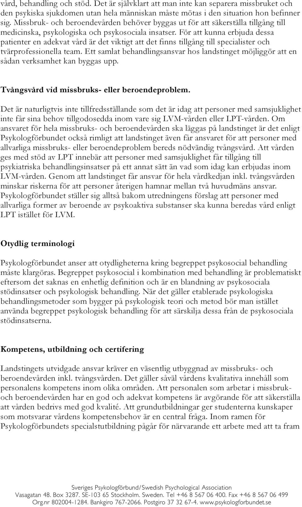 För att kunna erbjuda dessa patienter en adekvat vård är det viktigt att det finns tillgång till specialister och tvärprofessionella team.