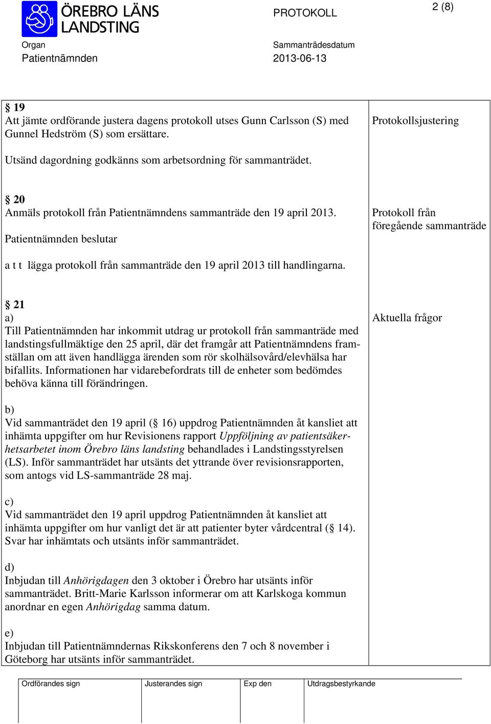 21 a) Till Patientnämnden har inkommit utdrag ur protokoll från sammanträde med landstingsfullmäktige den 25 april, där det framgår att Patientnämndens framställan om att även handlägga ärenden som