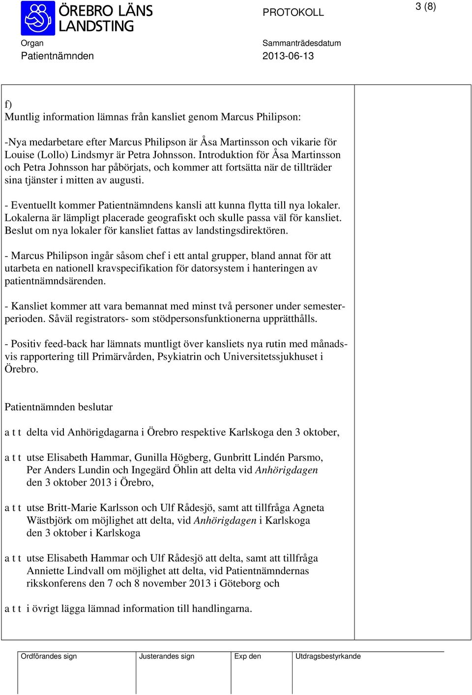 - Eventuellt kommer Patientnämndens kansli att kunna flytta till nya lokaler. Lokalerna är lämpligt placerade geografiskt och skulle passa väl för kansliet.