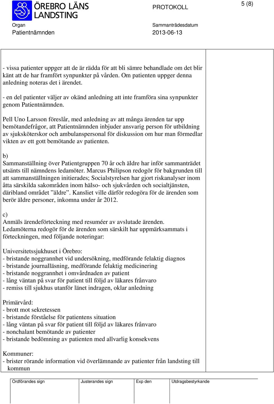 Pell Uno Larsson föreslår, med anledning av att många ärenden tar upp bemötandefrågor, att Patientnämnden inbjuder ansvarig person för utbildning av sjuksköterskor och ambulanspersonal för diskussion