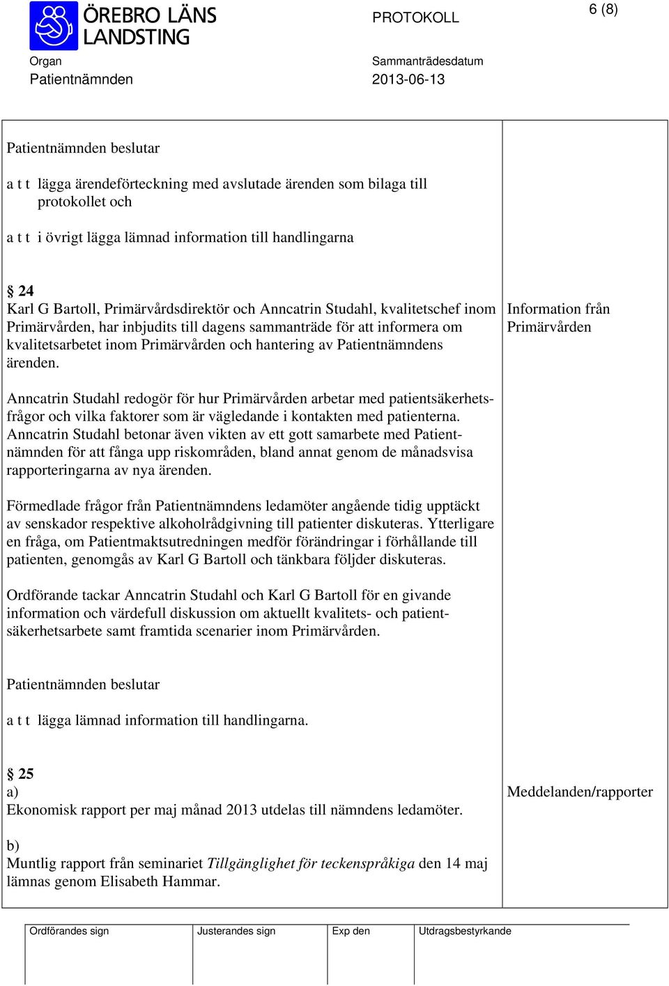 Information från Primärvården Anncatrin Studahl redogör för hur Primärvården arbetar med patientsäkerhetsfrågor och vilka faktorer som är vägledande i kontakten med patienterna.