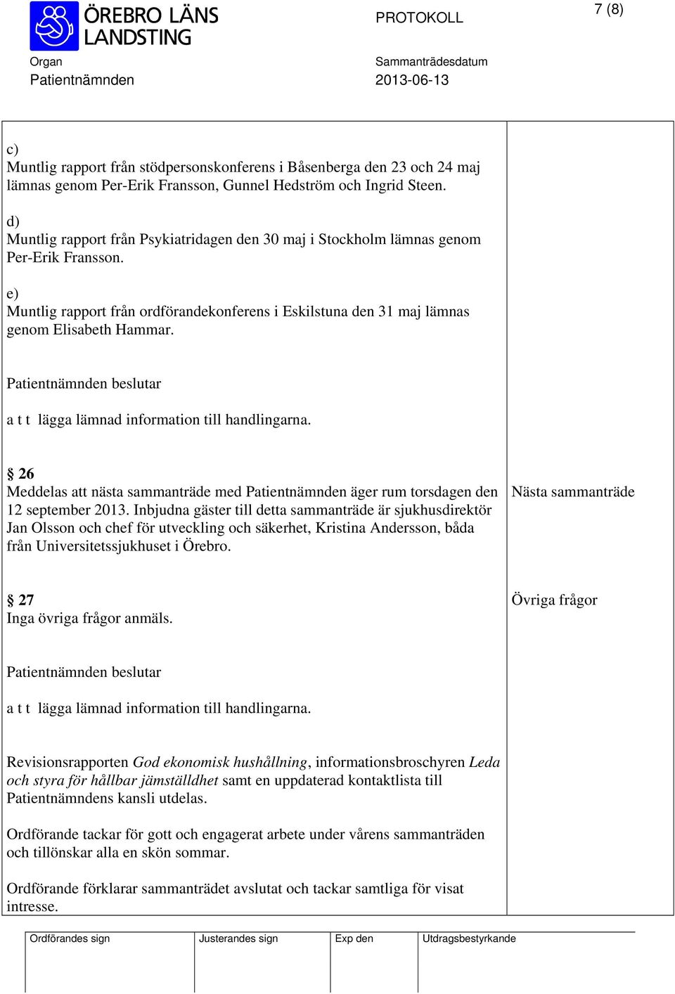 a t t lägga lämnad information till handlingarna. 26 Meddelas att nästa sammanträde med Patientnämnden äger rum torsdagen den 12 september 2013.