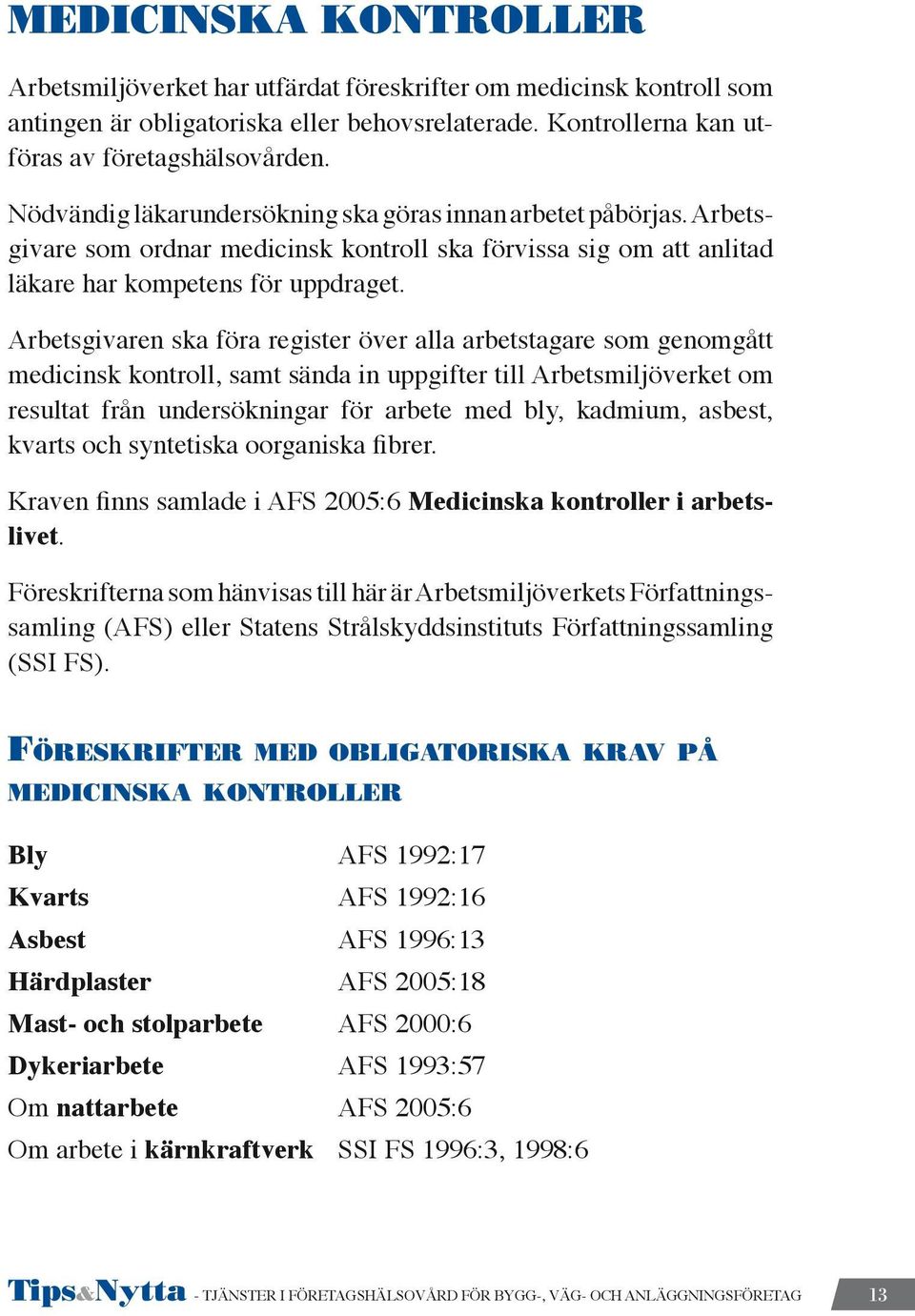 Arbetsgivaren ska föra register över alla arbetstagare som genomgått medicinsk kontroll, samt sända in uppgifter till Arbetsmiljöverket om resultat från undersökningar för arbete med bly, kadmium,