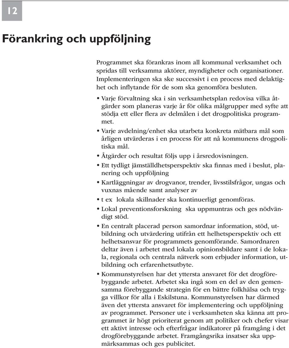 Varje förvaltning ska i sin verksamhetsplan redovisa vilka åtgärder som planeras varje år för olika målgrupper med syfte att stödja ett eller flera av delmålen i det drogpolitiska programmet.