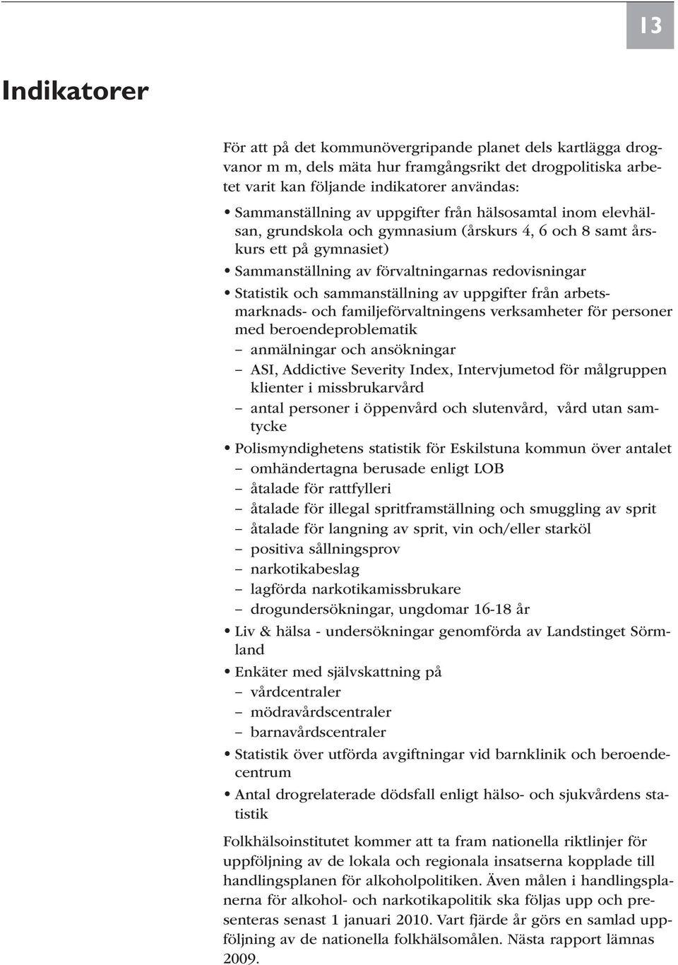 av uppgifter från arbetsmarknads- och familjeförvaltningens verksamheter för personer med beroendeproblematik anmälningar och ansökningar ASI, Addictive Severity Index, Intervjumetod för målgruppen