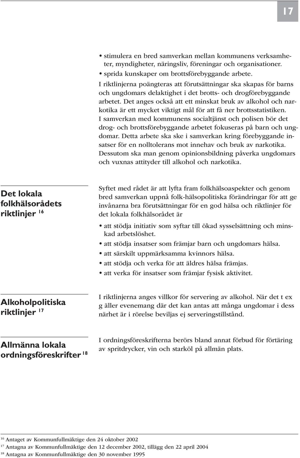 Det anges också att ett minskat bruk av alkohol och narkotika är ett mycket viktigt mål för att få ner brottsstatistiken.