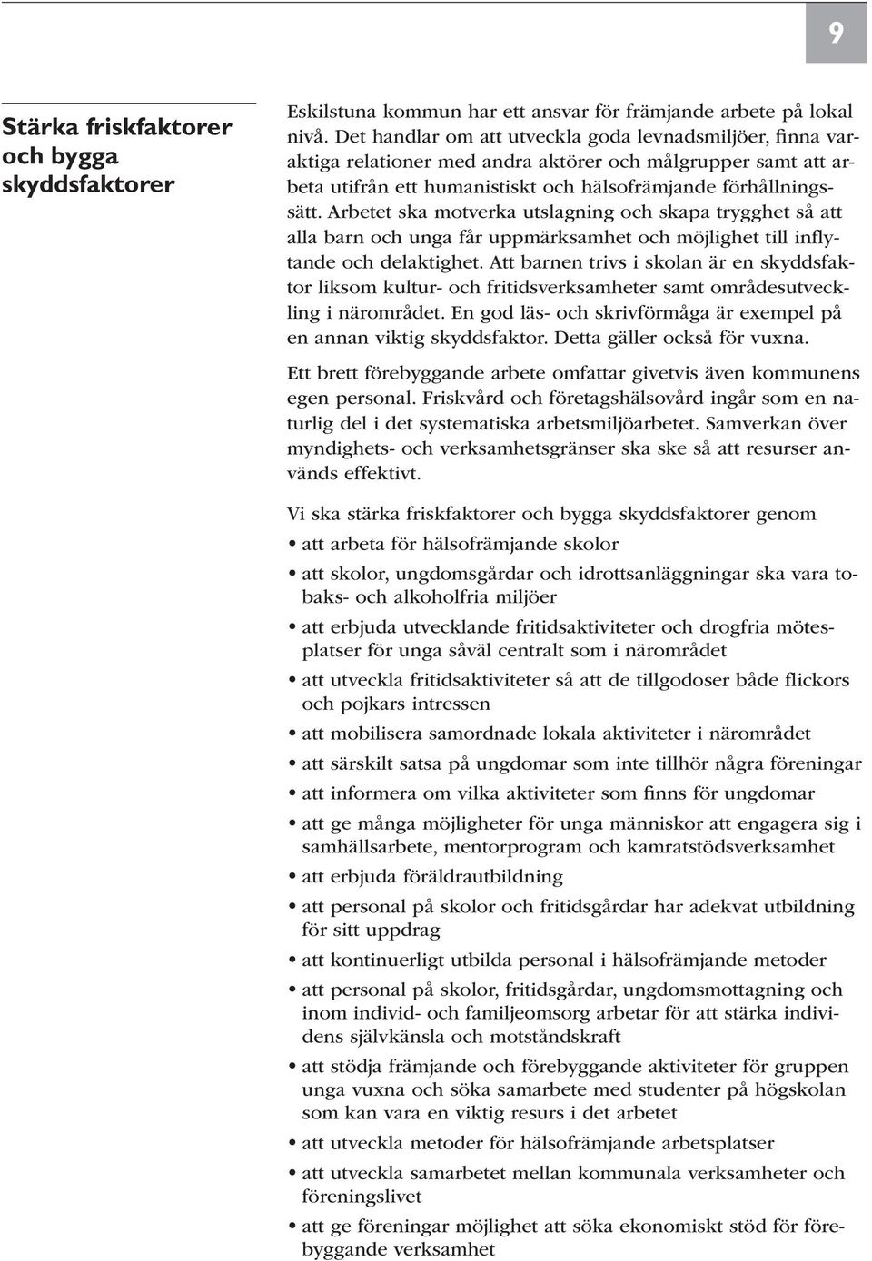 Arbetet ska motverka utslagning och skapa trygghet så att alla barn och unga får uppmärksamhet och möjlighet till inflytande och delaktighet.