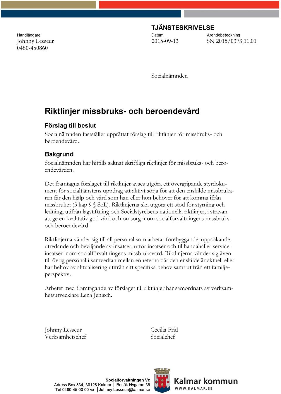 Bakgrund Socialnämnden har hittills saknat skriftliga riktlinjer för missbruks- och beroendevården.