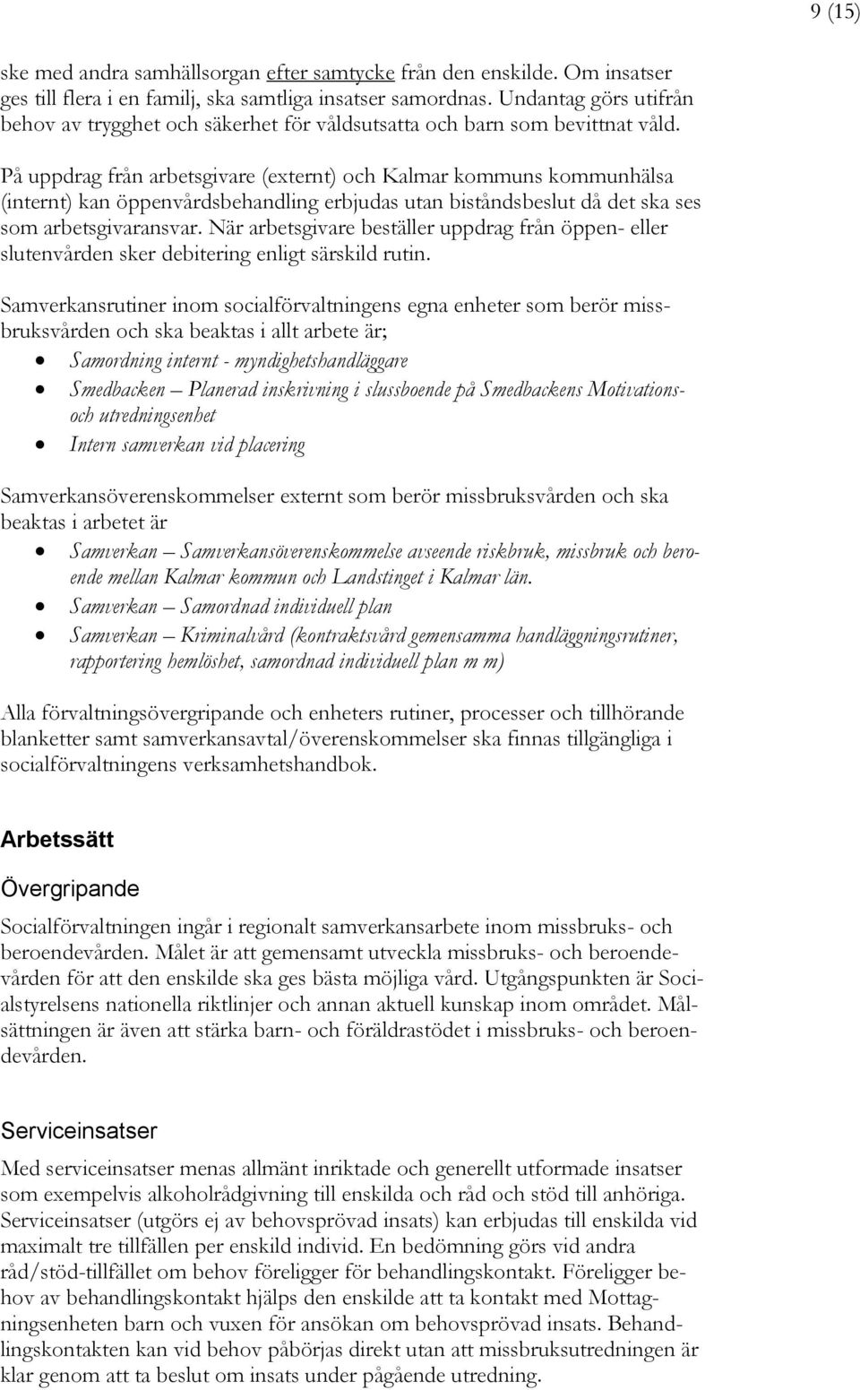 På uppdrag från arbetsgivare (externt) och Kalmar kommuns kommunhälsa (internt) kan öppenvårdsbehandling erbjudas utan biståndsbeslut då det ska ses som arbetsgivaransvar.