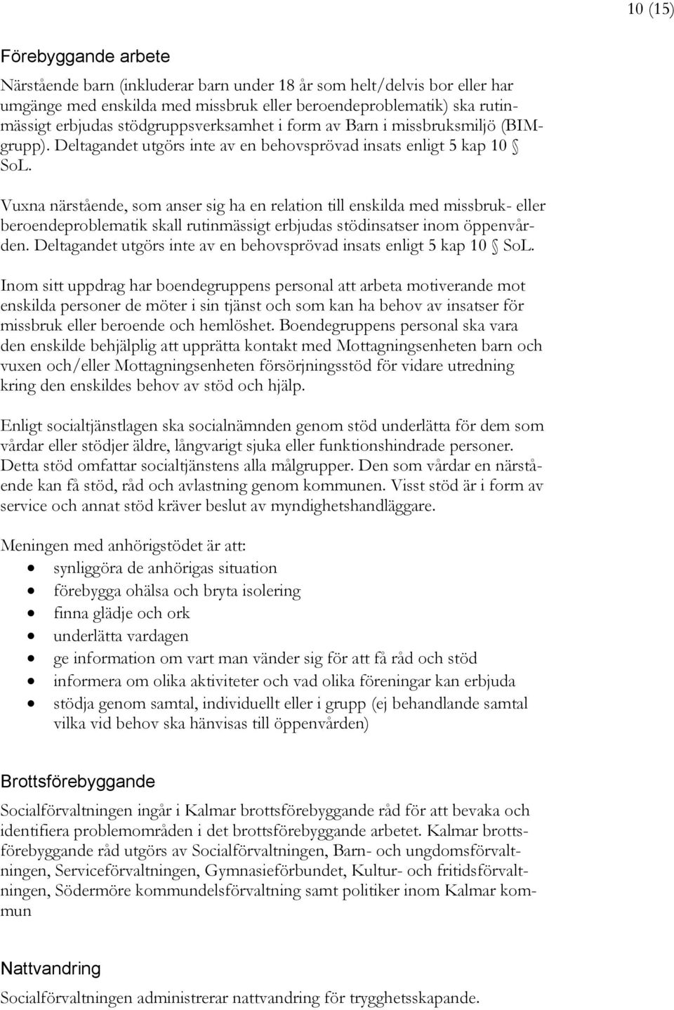 Vuxna närstående, som anser sig ha en relation till enskilda med missbruk- eller beroendeproblematik skall rutinmässigt erbjudas stödinsatser inom öppenvården.