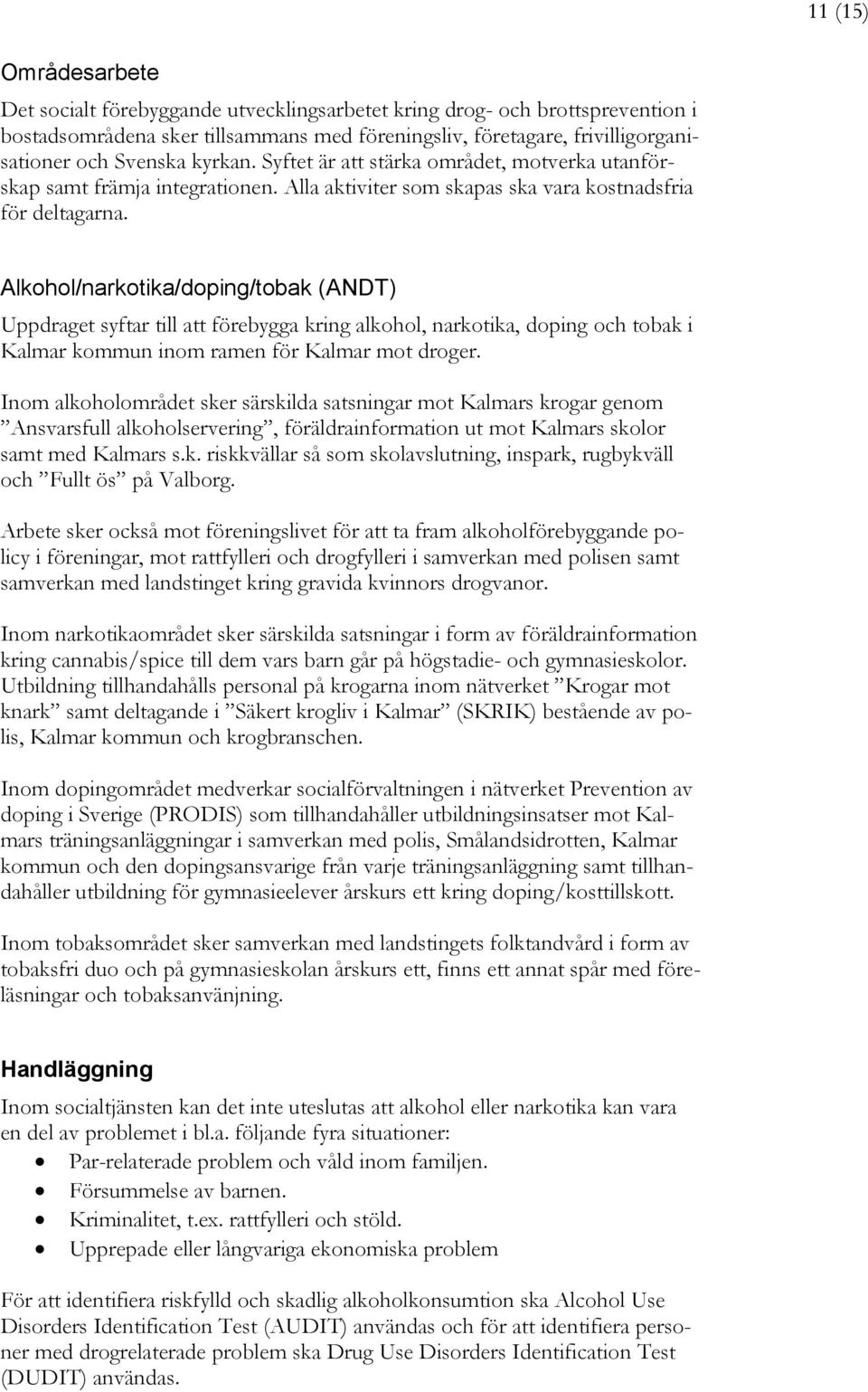 Alkohol/narkotika/doping/tobak (ANDT) Uppdraget syftar till att förebygga kring alkohol, narkotika, doping och tobak i Kalmar kommun inom ramen för Kalmar mot droger.