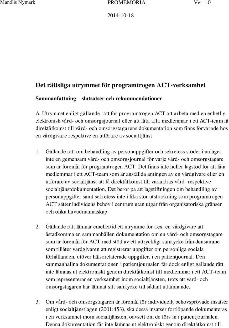 omsorgstagarens dokumentation som finns förvarade hos en vårdgivare respektive en utförare av socialtjänst 1.