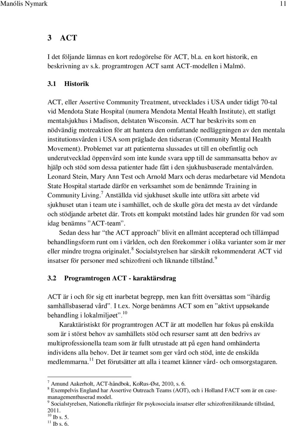 1 Historik ACT, eller Assertive Community Treatment, utvecklades i USA under tidigt 70-tal vid Mendota State Hospital (numera Mendota Mental Health Institute), ett statligt mentalsjukhus i Madison,