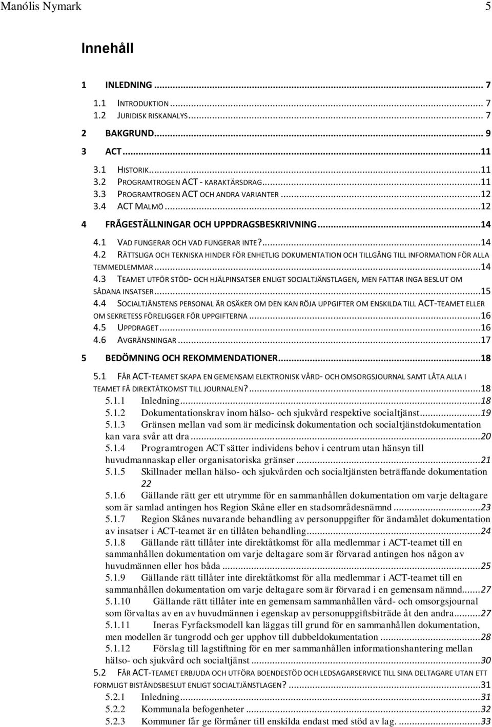 ..14 4.3 TEAMET UTFÖR STÖD- OCH HJÄLPINSATSER ENLIGT SOCIALTJÄNSTLAGEN, MEN FATTAR INGA BESLUT OM SÅDANA INSATSER...15 4.