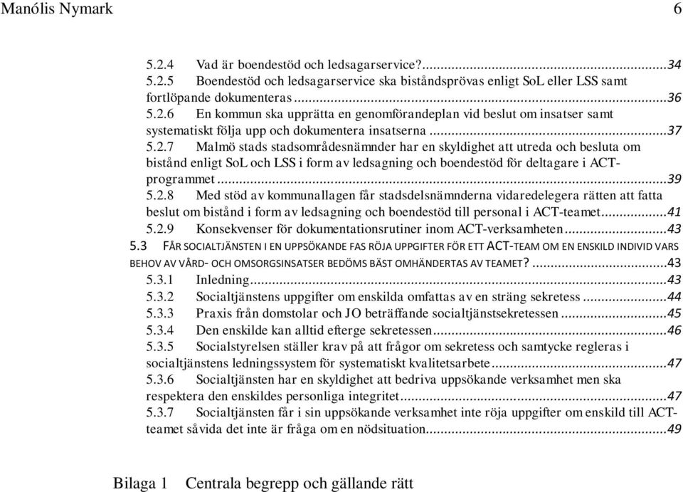 ..41 5.2.9 Konsekvenser för dokumentationsrutiner inom ACT-verksamheten...43 5.