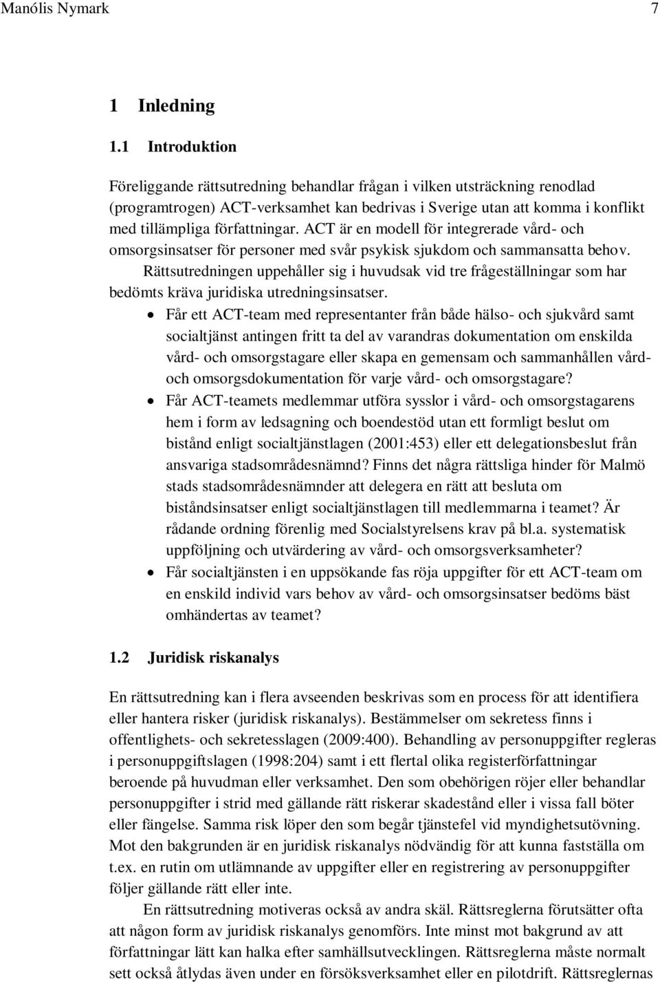 författningar. ACT är en modell för integrerade vård- och omsorgsinsatser för personer med svår psykisk sjukdom och sammansatta behov.