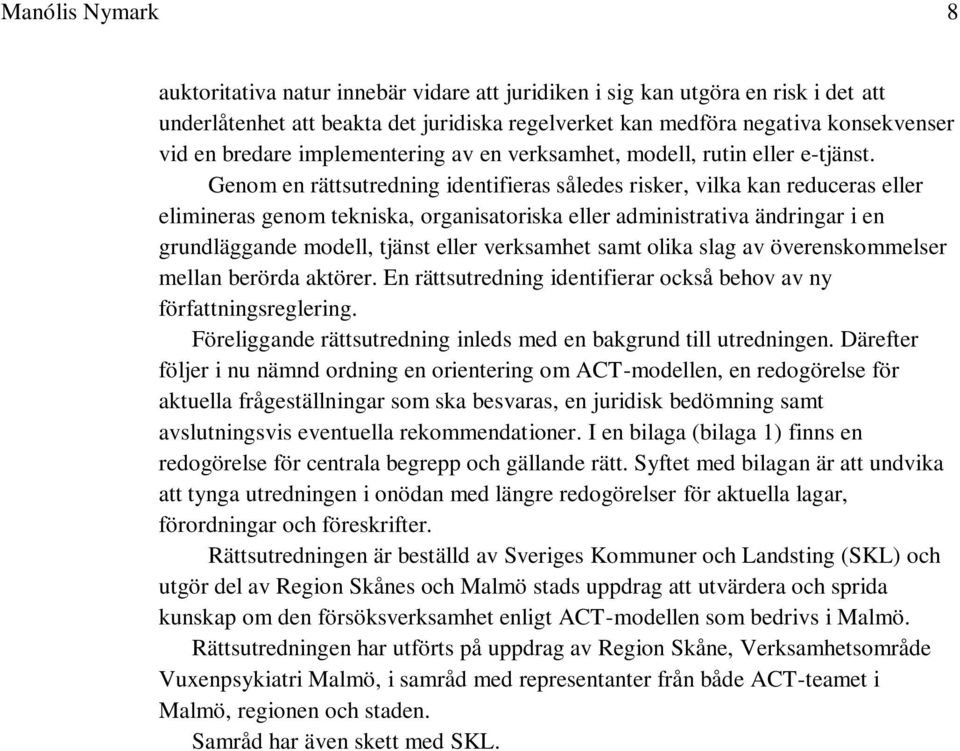 Genom en rättsutredning identifieras således risker, vilka kan reduceras eller elimineras genom tekniska, organisatoriska eller administrativa ändringar i en grundläggande modell, tjänst eller