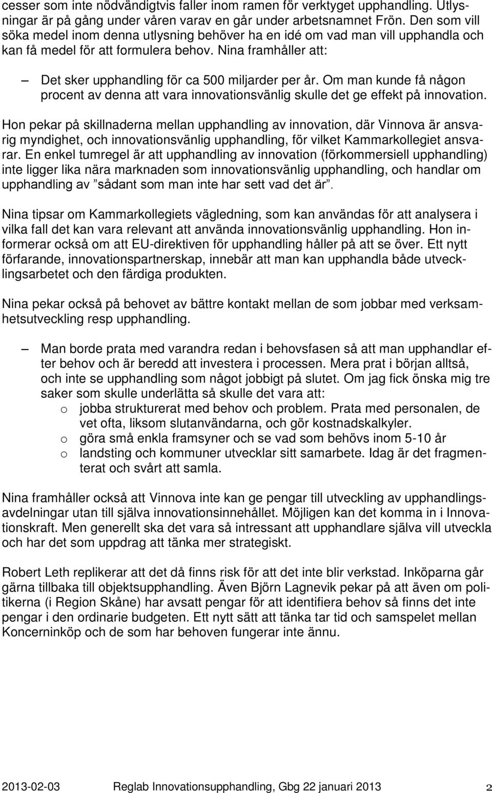 Nina framhåller att: Det sker upphandling för ca 500 miljarder per år. Om man kunde få någon procent av denna att vara innovationsvänlig skulle det ge effekt på innovation.