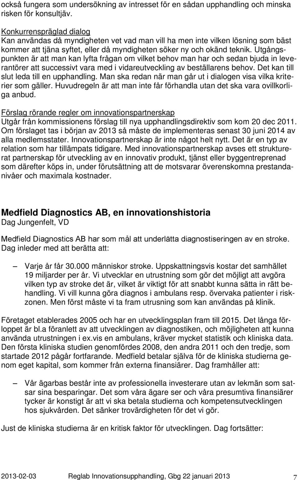 Utgångspunkten är att man kan lyfta frågan om vilket behov man har och sedan bjuda in leverantörer att successivt vara med i vidareutveckling av beställarens behov.